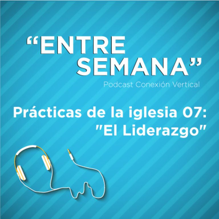 Prácticas de la iglesia 07: "El Liderazgo"